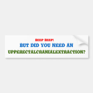 Beep Beep!, BUT DID YOU NEED AN, UPPERECTALCRAN... Bumper Sticker