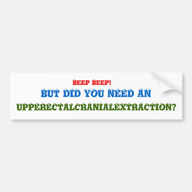 Beep Beep!, BUT DID YOU NEED AN, UPPERECTALCRAN... Bumper Sticker (Front)