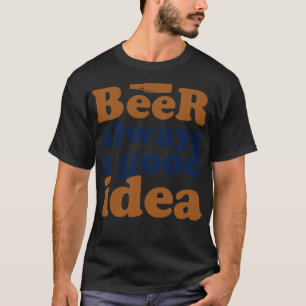 Beer Always A Good Idea 1 T-Shirt