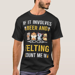 Beer And Felting Felt Felter T-Shirt
