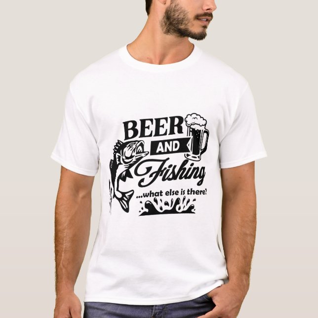 Beer-and-fishing-what-else-is-there T-Shirt (Front)