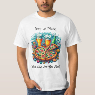 Beer and Pizza   What Else Do You Need? T-Shirt