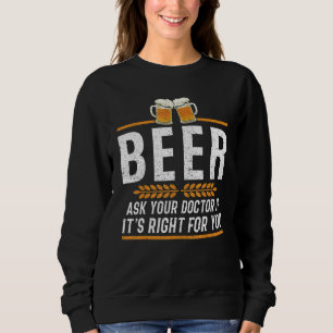 Beer Ask Your Doctor If It's Right For You Funny Sweatshirt