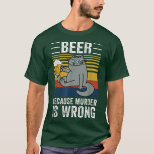 Beer Because Murder Is Wrong Funny Cat Drinking T-Shirt