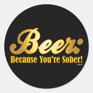 Beer: Because you're SOBER! Classic Round Sticker