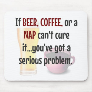 BEER, COFFEE, NAP...Problem SOLVED Mouse Mat