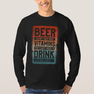 Beer Doesn t Have Many Vitamins That s Why I Need T-Shirt
