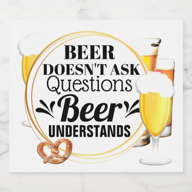 Beer doesn't ask questions beer understands funny beer bottle label (Single Label)