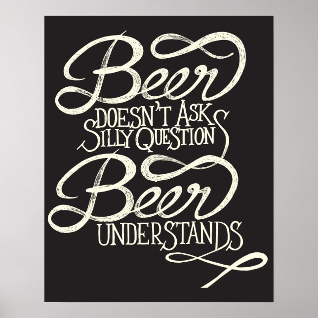Beer Doesn't Ask Silly Questions Poster (Front)
