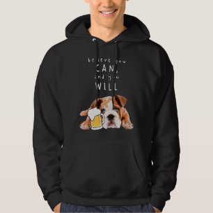 Beer Dog Bulldog - Believe you can, and you will Hoodie