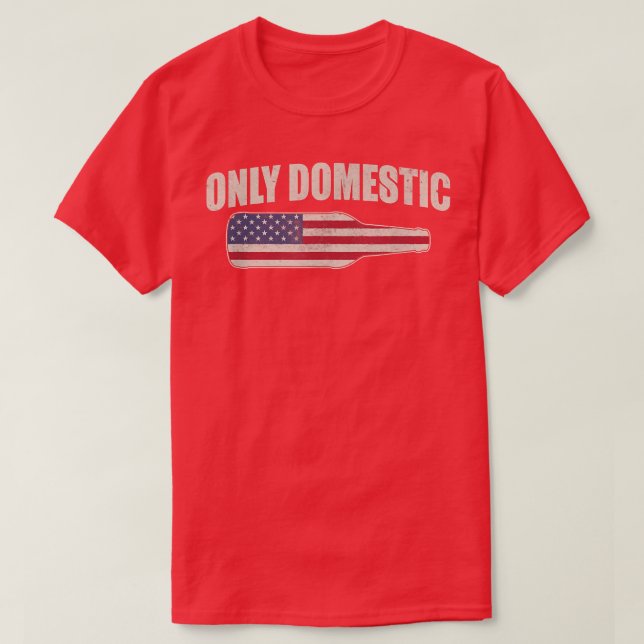 Beer Domestic only beer drinker  T-Shirt (Design Front)