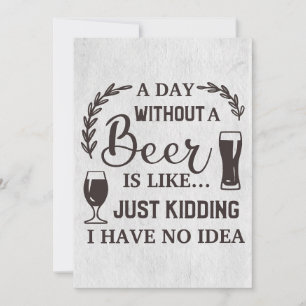 Beer Drinker A Day Without A Beer Invitation