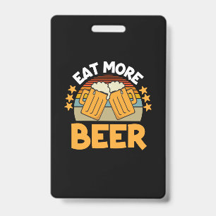 Beer Drinker Eat More Beer Funny Drinking Birthday ID Badge