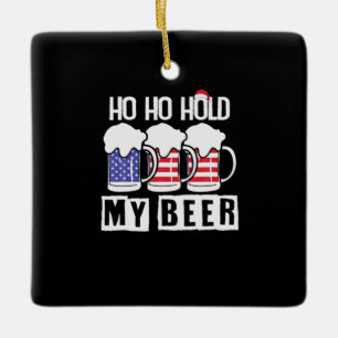 Beer Drinker Ho Ho Hold My Beer USA Birthday Ceramic Ornament