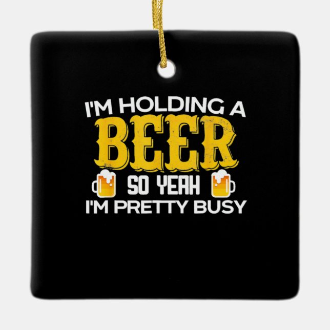 Beer Drinker I Am Holding A Beer Birthday Ceramic Ornament (Front)