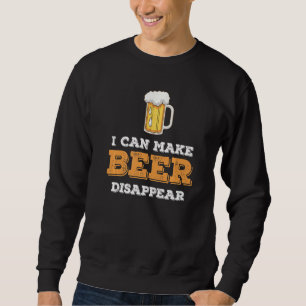 Beer Drinker I Can Make Disappear Beer Pint Sweatshirt