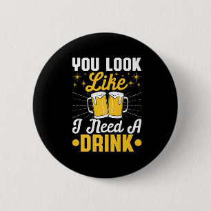 Beer Drinker I Need A Drink Beer Birthday 6 Cm Round Badge