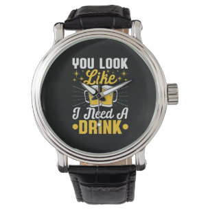 Beer Drinker I Need A Drink Beer Birthday Watch