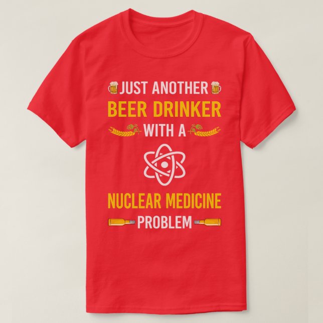 Beer Drinker Nuclear Medicine T-Shirt (Design Front)