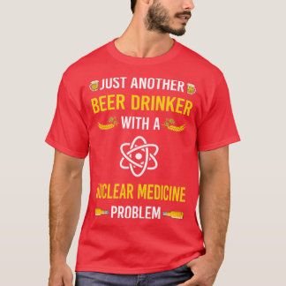 Beer Drinker Nuclear Medicine T-Shirt