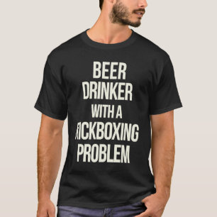 Beer Drinker With Kickboxing Problem Workout Kick T-Shirt