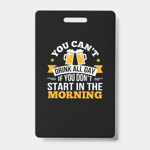 Beer Drinking All Day Dont Start Morning Birthday ID Badge