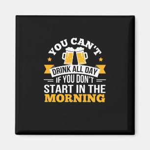Beer Drinking All Day Dont Start Morning Birthday Magnet