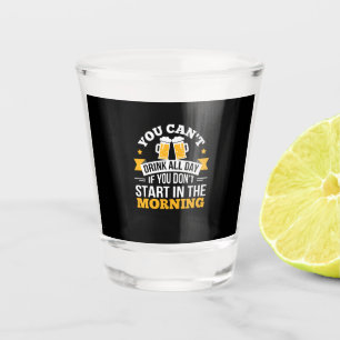 Beer Drinking All Day Dont Start Morning Birthday Shot Glass