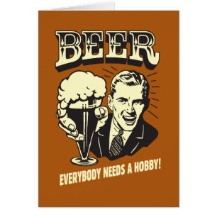 Beer: Everybody Needs A Hobby