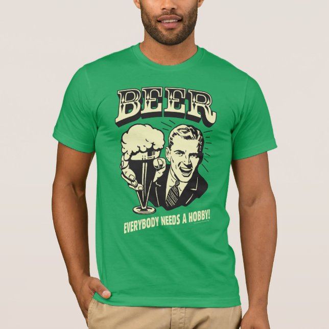 Beer: Everybody Needs A Hobby T-Shirt (Front)