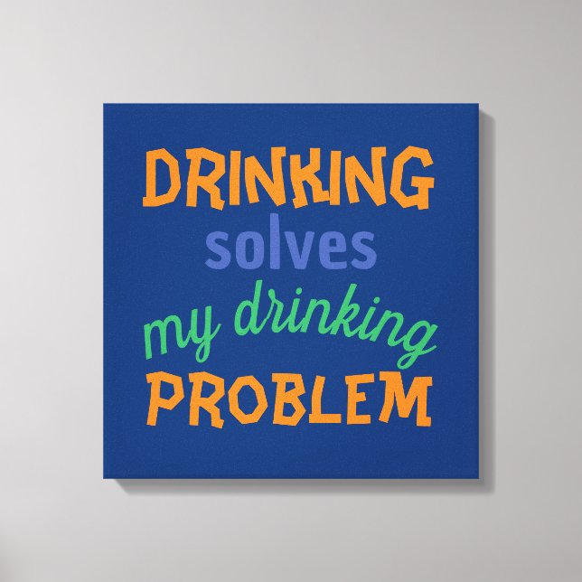 Beer Funny Quote: Drinking Solves Drinking Problem Canvas Print (Front)