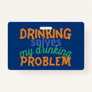 Beer Funny Quote: Drinking Solves Drinking Problem ID Badge