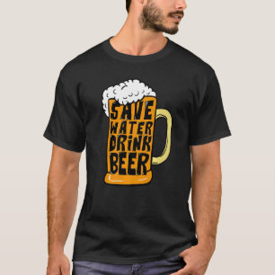 Beer Glass Drinking Save Water Drink Beer T-Shirt