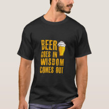 Beer goes in and Wisdom comes out funny beer lover