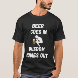 Beer Goes In Wisdom Comes Out Funny Sarcastic Sayi T-Shirt