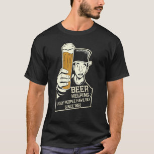 Beer Helping Ugly People Have S Since lustiges B T-Shirt