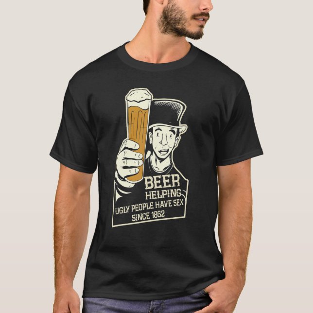 Beer Helping Ugly People Have S  Since  lustiges B T-Shirt (Front)