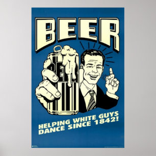 Beer helping white guys dance poster