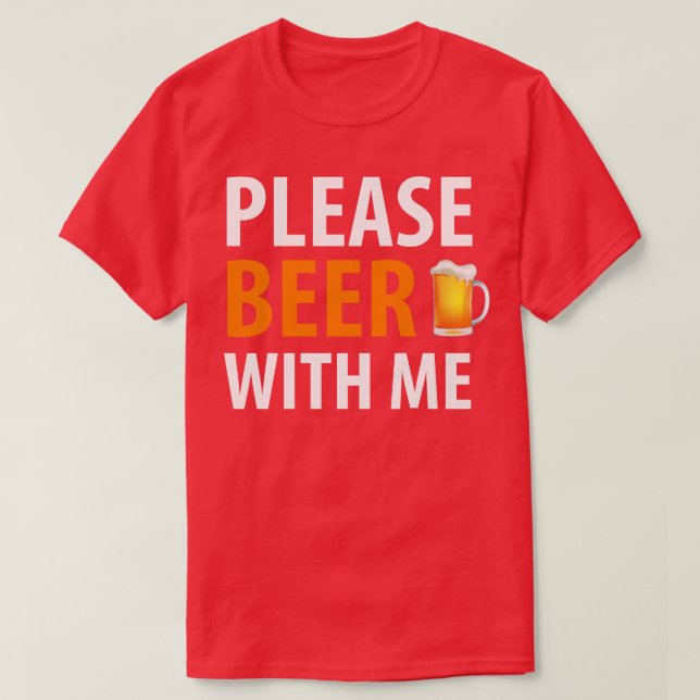 BEER HUMOR BEER WITH ME T-Shirt (Design Front)