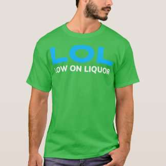 BEER HUMOR LOW ON LIQUOR T-Shirt