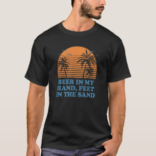 Beer In My Hand Feet In The Sand Beach Drinking Oc T-Shirt
