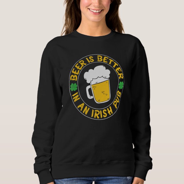 Beer Is Better In Irish Pub Funny St Patricks Grap Sweatshirt (Front)