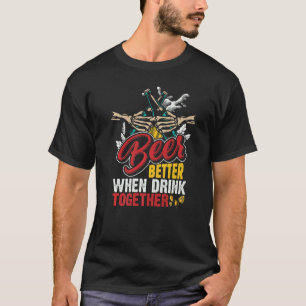 Beer Is Better When Drink Together   T-Shirt