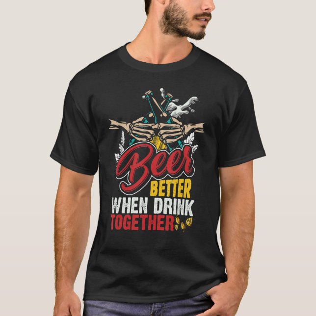 Beer Is Better When Drink Together T-Shirt (Front)