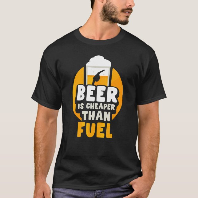 Beer Is Cheaper Than Fuel Pump Prices Petrol Gas T-Shirt (Front)