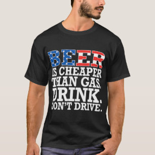 Beer is cheaper than gas drink dont drive funny Ju T-Shirt