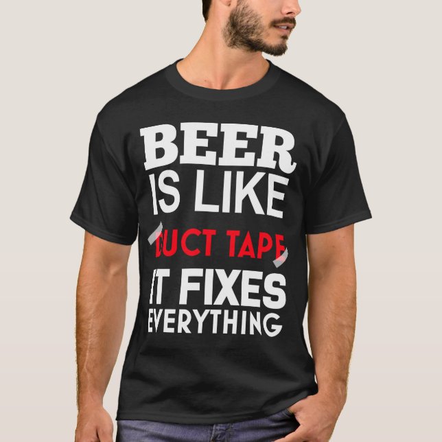 Beer Is Like Duct Tape It Fixes Everything T-Shirt (Front)