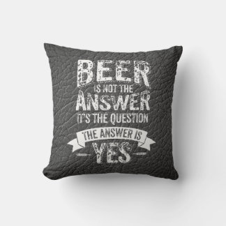 Beer Is Not The Answer Cushion