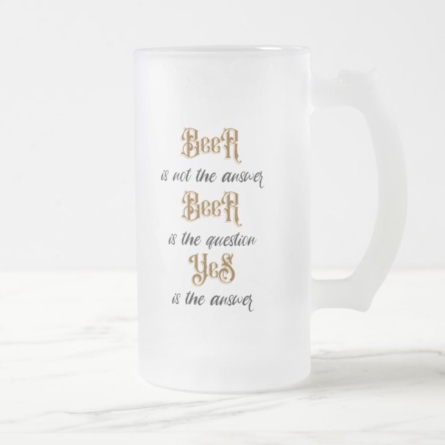 "Beer... is not the answer" Monogram  Frosted Glass Beer Mug (Right)