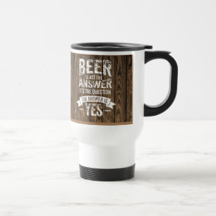 Beer Is Not The Answer Travel Mug